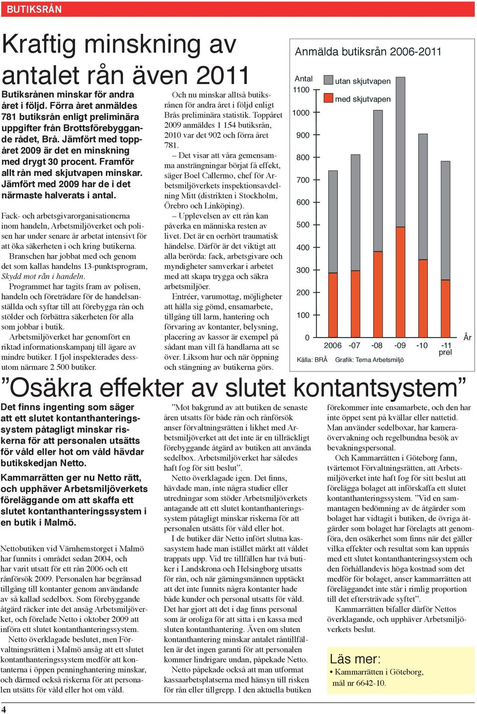 Fack- och arbetsgivarorganisationerna inom handeln, Arbetsmiljöverket och polisen har under senare år arbetat intensivt för att öka säkerheten i och kring butikerna.