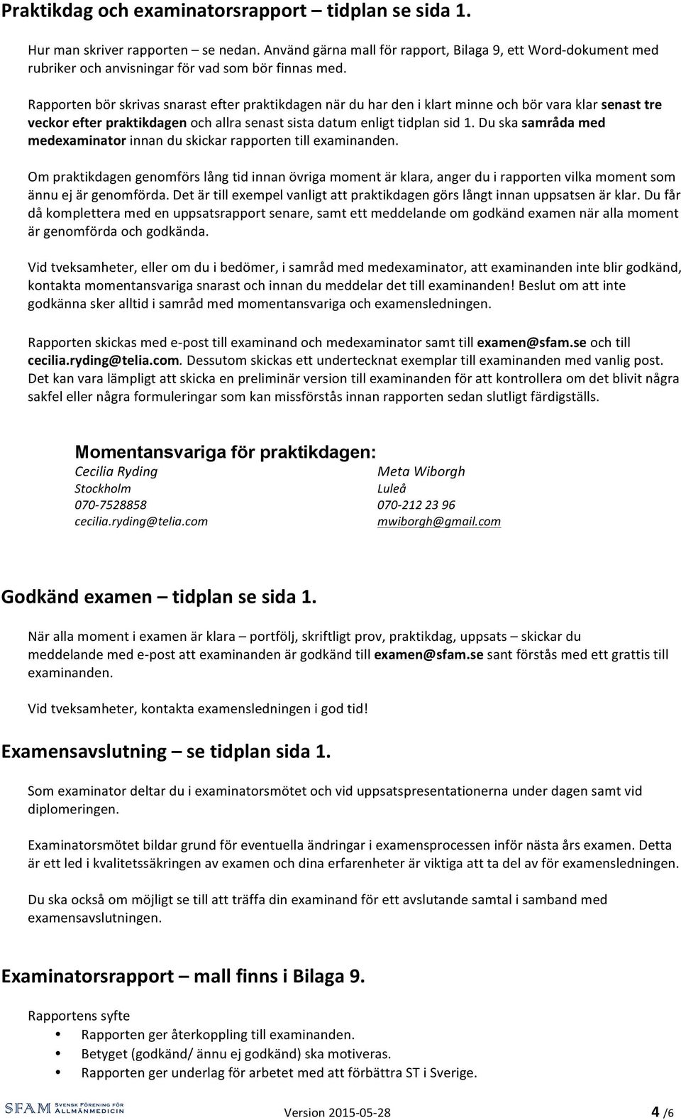 Rapporten bör skrivas snarast efter praktikdagen när du har den i klart minne och bör vara klar senast tre veckor efter praktikdagen och allra senast sista datum enligt tidplan sid 1.