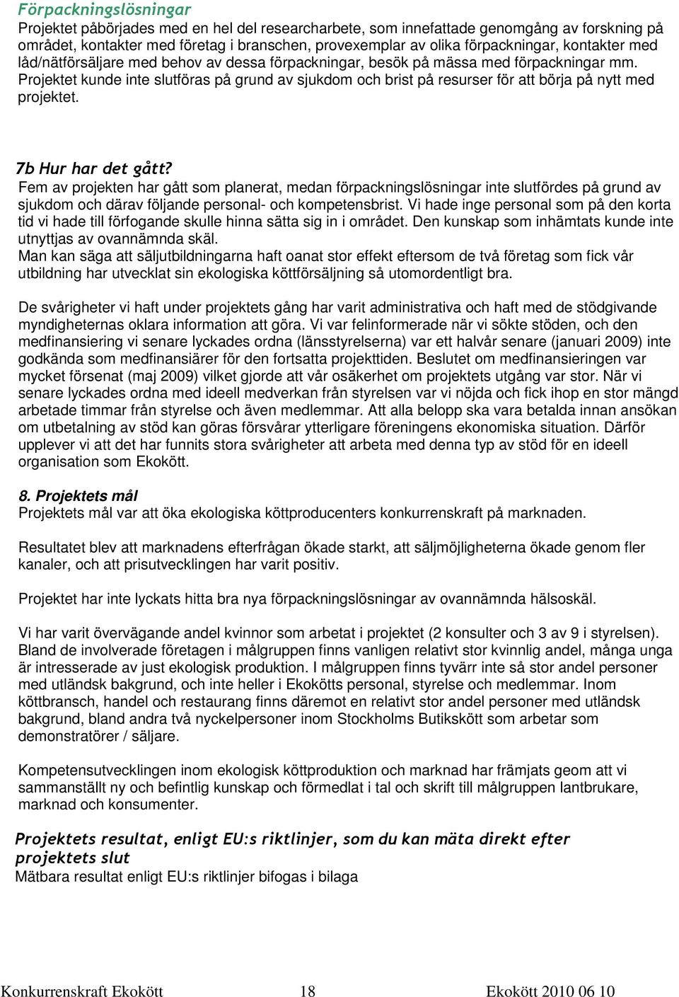 Projektet kunde inte slutföras på grund av sjukdom och brist på resurser för att börja på nytt med projektet. 7b Hur har det gått?