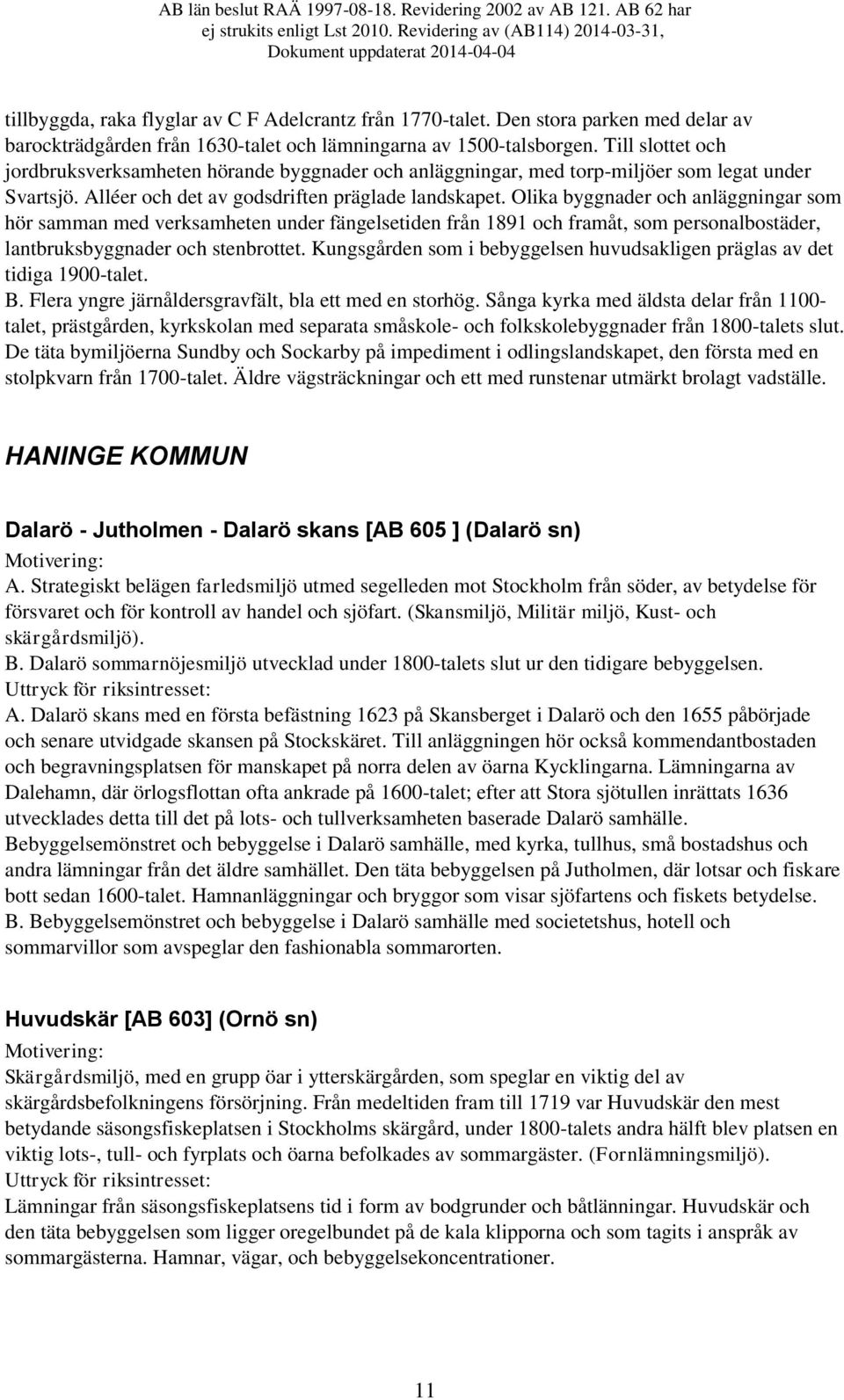 Olika byggnader och anläggningar som hör samman med verksamheten under fängelsetiden från 1891 och framåt, som personalbostäder, lantbruksbyggnader och stenbrottet.