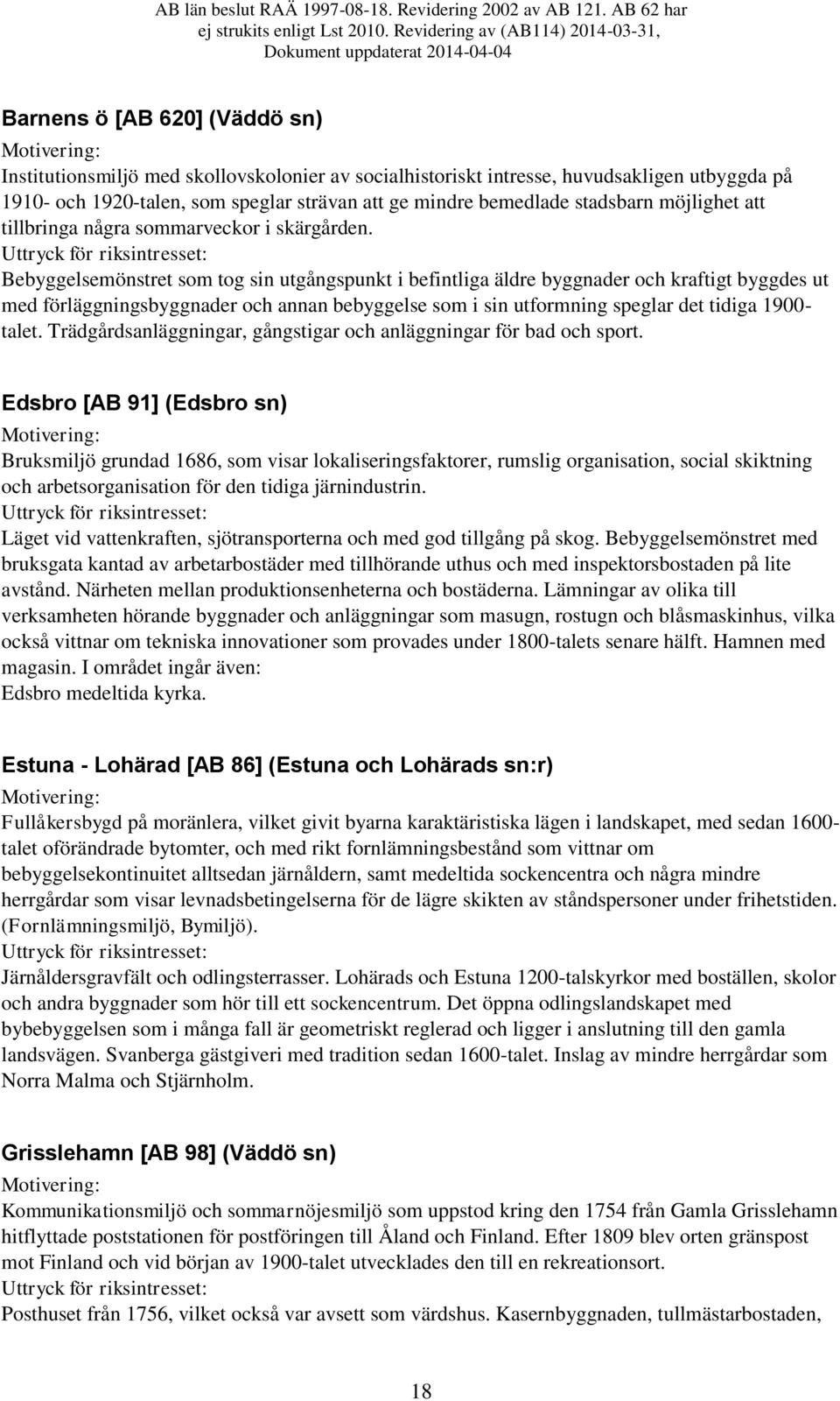 Bebyggelsemönstret som tog sin utgångspunkt i befintliga äldre byggnader och kraftigt byggdes ut med förläggningsbyggnader och annan bebyggelse som i sin utformning speglar det tidiga 1900- talet.