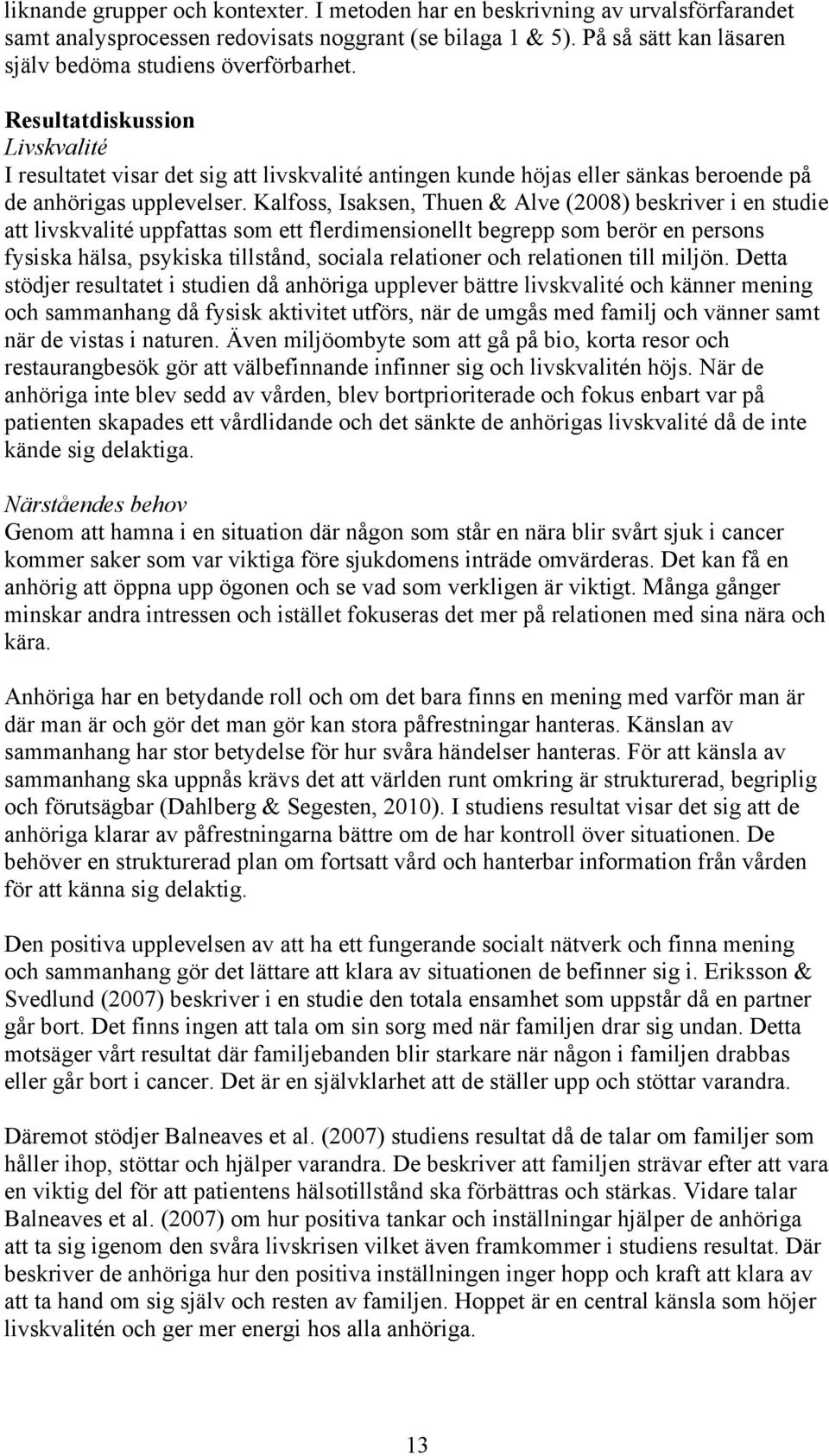 Resultatdiskussion Livskvalité I resultatet visar det sig att livskvalité antingen kunde höjas eller sänkas beroende på de anhörigas upplevelser.