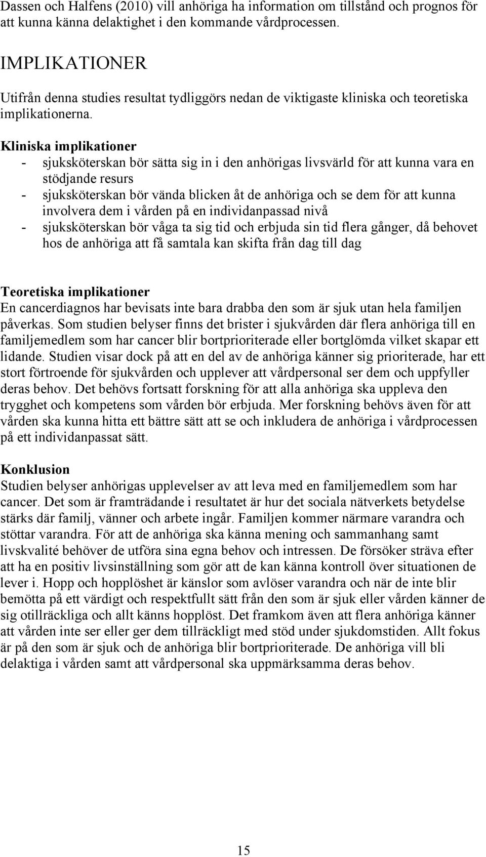 Kliniska implikationer - sjuksköterskan bör sätta sig in i den anhörigas livsvärld för att kunna vara en stödjande resurs - sjuksköterskan bör vända blicken åt de anhöriga och se dem för att kunna