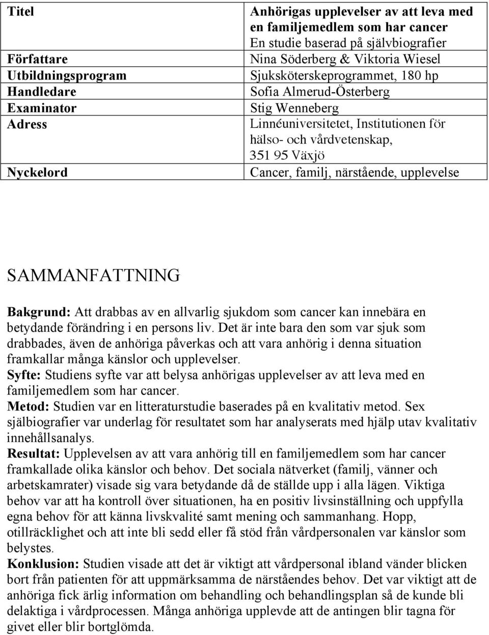 upplevelse SAMMANFATTNING Bakgrund: Att drabbas av en allvarlig sjukdom som cancer kan innebära en betydande förändring i en persons liv.