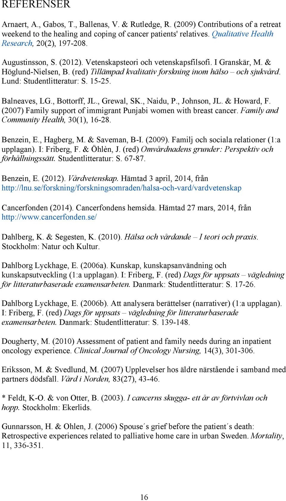 (red) Tillämpad kvalitativ forskning inom hälso och sjukvård. Lund: Studentlitteratur: S. 15-25. Balneaves, LG., Bottorff, JL., Grewal, SK., Naidu, P., Johnson, JL. & Howard, F.