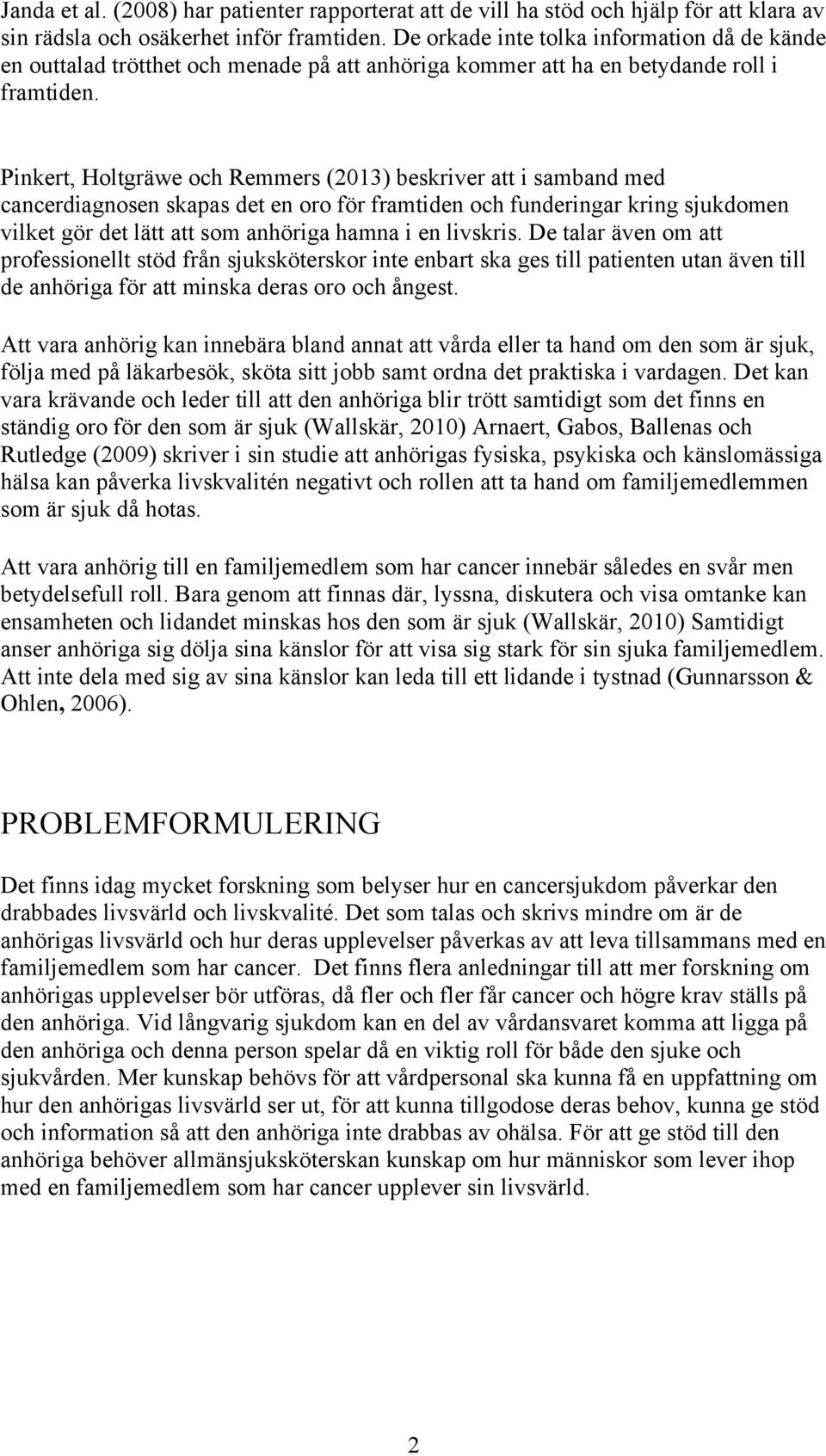 Pinkert, Holtgräwe och Remmers (2013) beskriver att i samband med cancerdiagnosen skapas det en oro för framtiden och funderingar kring sjukdomen vilket gör det lätt att som anhöriga hamna i en