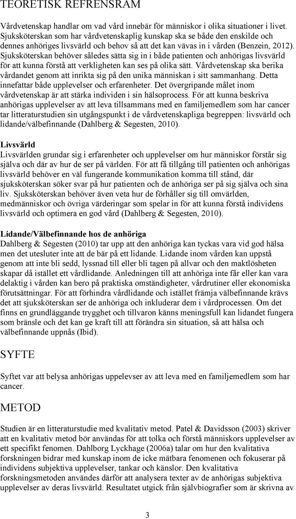 Sjuksköterskan behöver således sätta sig in i både patienten och anhörigas livsvärld för att kunna förstå att verkligheten kan ses på olika sätt.