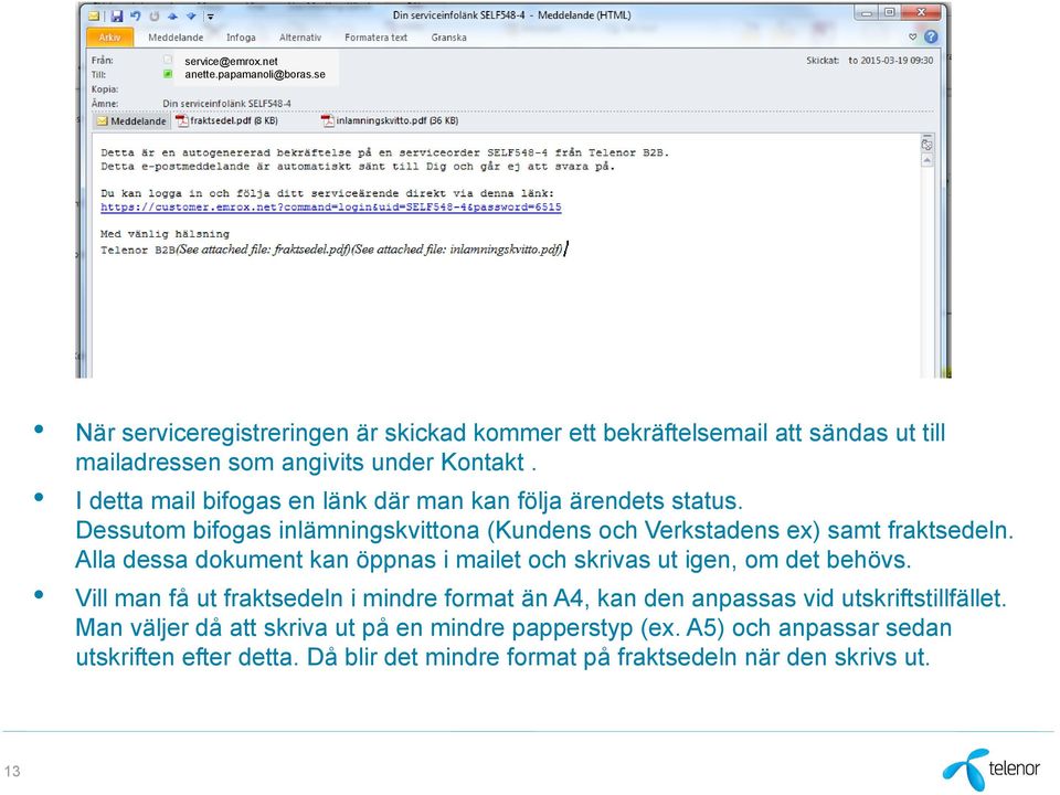 I detta mail bifogas en länk där man kan följa ärendets status. Dessutom bifogas inlämningskvittona (Kundens och Verkstadens ex) samt fraktsedeln.