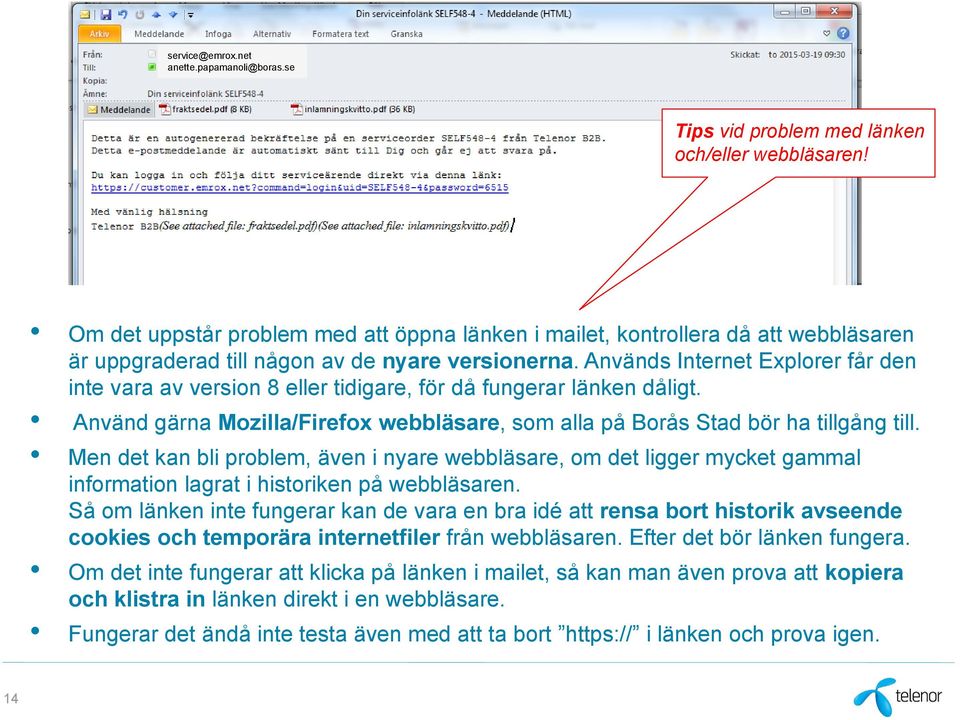 Används Internet Explorer får den inte vara av version 8 eller tidigare, för då fungerar länken dåligt. Använd gärna Mozilla/Firefox webbläsare, som alla på Borås Stad bör ha tillgång till.