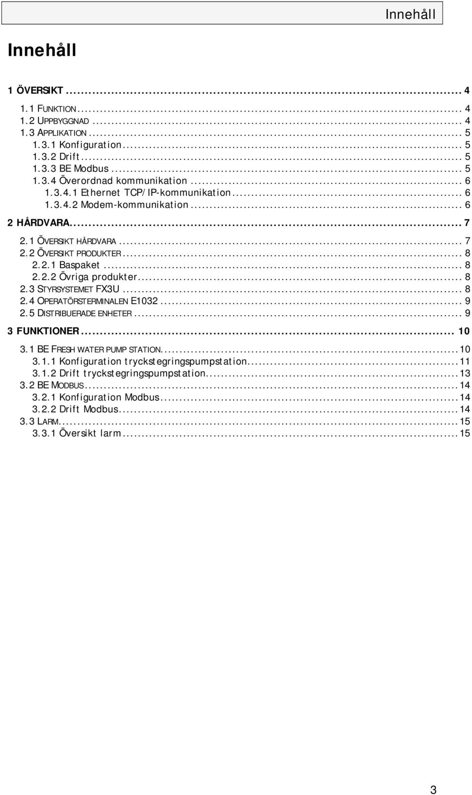 .. 8 2.3 STYRSYSTEMET FX3U... 8 2.4 OPERATÖRSTERMINALEN E1032... 9 2.5 DISTRIBUERADE ENHETER... 9 3 FUNKTIONER... 10 3.1 BE FRESH WATER PUMP STATION...10 3.1.1 Konfiguration tryckstegringspumpstation.