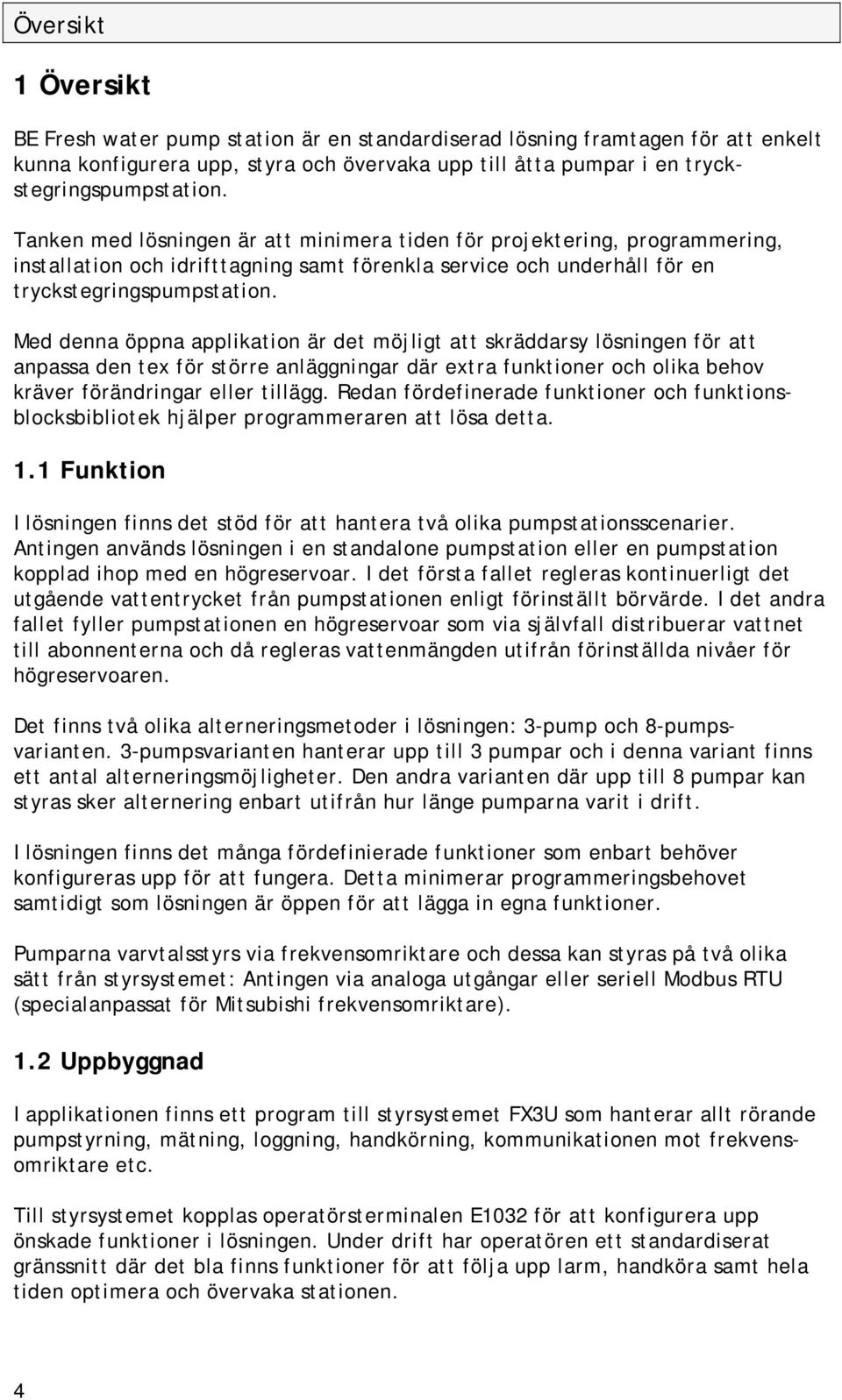 Med denna öppna applikation är det möjligt att skräddarsy lösningen för att anpassa den tex för större anläggningar där extra funktioner och olika behov kräver förändringar eller tillägg.