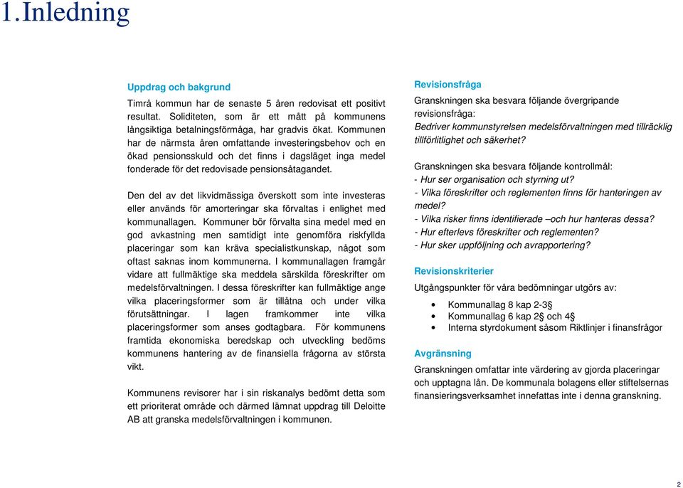 Den del av det likvidmässiga överskott som inte investeras eller används för amorteringar ska förvaltas i enlighet med kommunallagen.