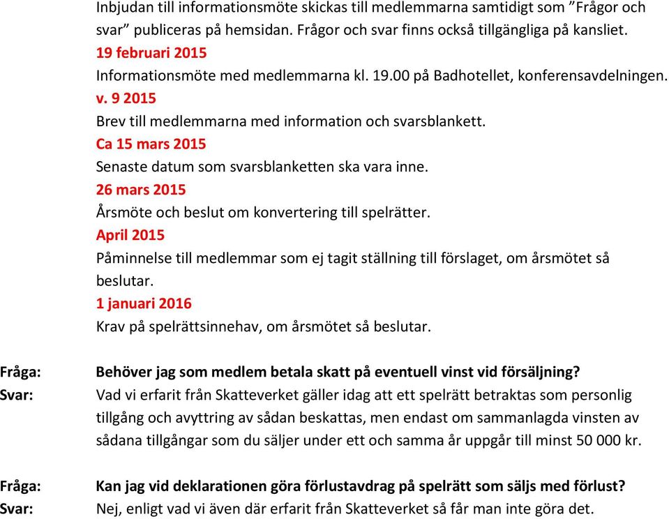 Ca 15 mars 2015 Senaste datum som svarsblanketten ska vara inne. 26 mars 2015 Årsmöte och beslut om konvertering till spelrätter.