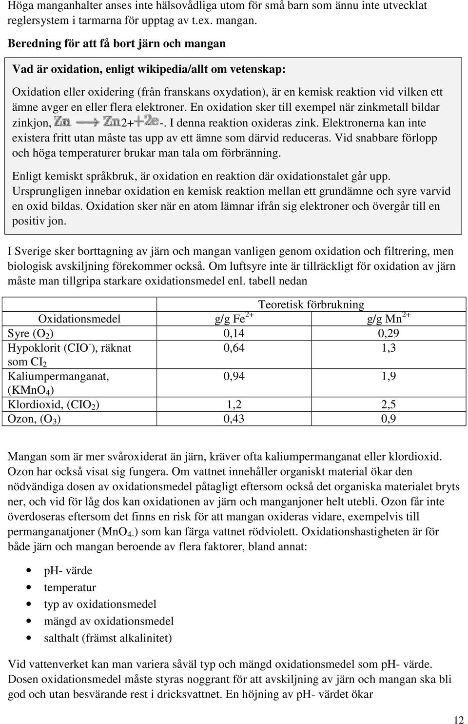 Beredning för att få bort järn och mangan Vad är oxidation, enligt wikipedia/allt om vetenskap: Oxidation eller oxidering (från franskans oxydation), är en kemisk reaktion vid vilken ett ämne avger