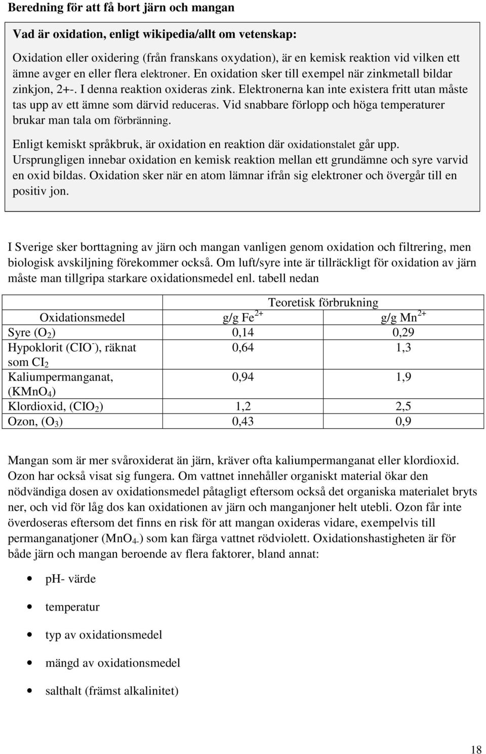 Elektronerna kan inte existera fritt utan måste tas upp av ett ämne som därvid reduceras. Vid snabbare förlopp och höga temperaturer brukar man tala om förbränning.