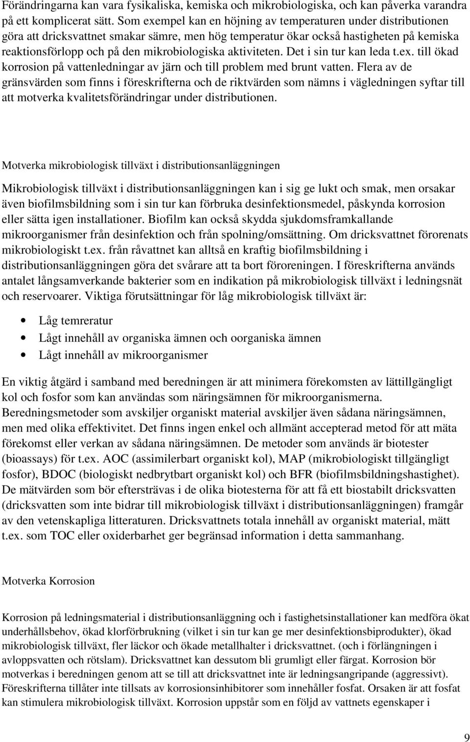 aktiviteten. Det i sin tur kan leda t.ex. till ökad korrosion på vattenledningar av järn och till problem med brunt vatten.