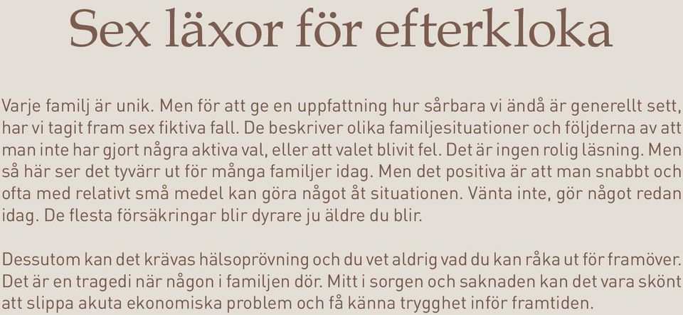 Men så här ser det tyvärr ut för många familjer idag. Men det positiva är att man snabbt och ofta med relativt små medel kan göra något åt situationen. Vänta inte, gör något redan idag.