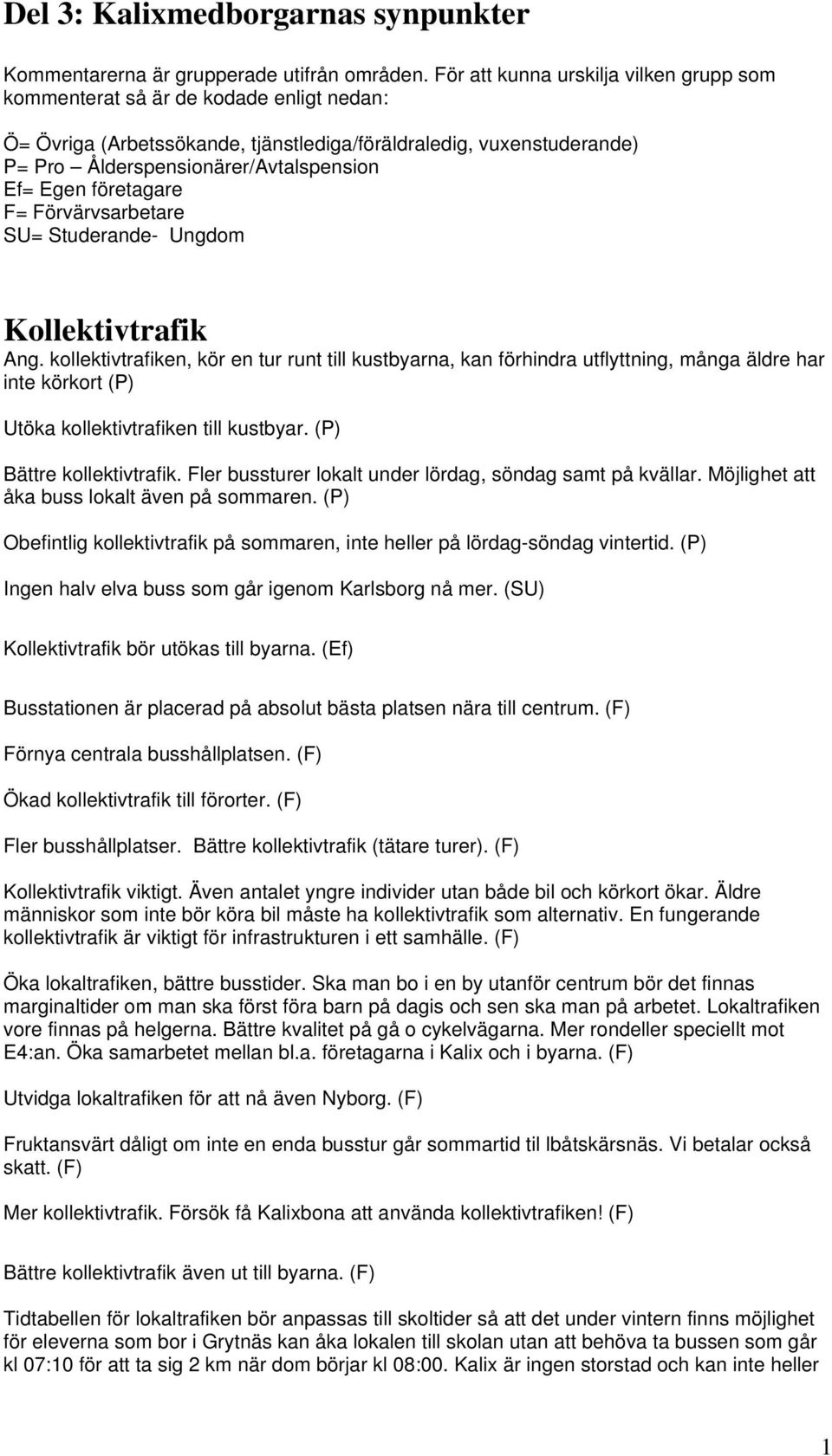 Egen företagare F= Förvärvsarbetare SU= Studerande- Ungdom Kollektivtrafik Ang.