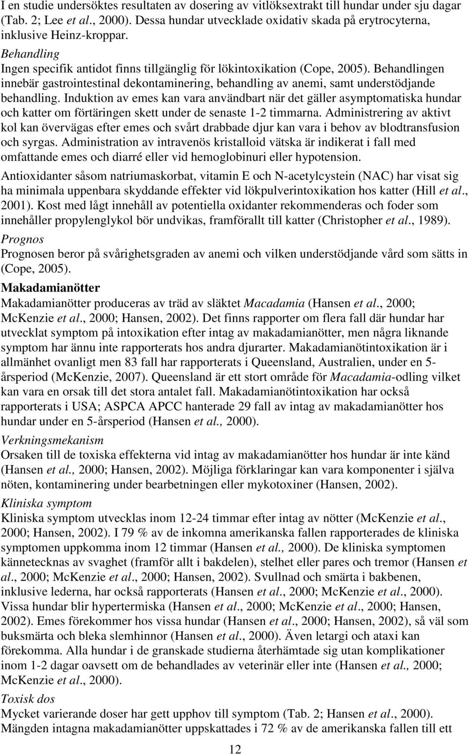 Behandlingen innebär gastrointestinal dekontaminering, behandling av anemi, samt understödjande behandling.