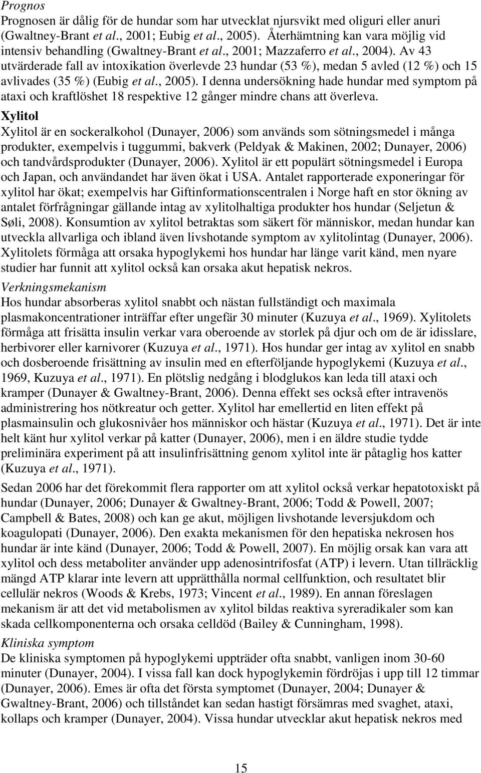 Av 43 utvärderade fall av intoxikation överlevde 23 hundar (53 %), medan 5 avled (12 %) och 15 avlivades (35 %) (Eubig et al., 2005).