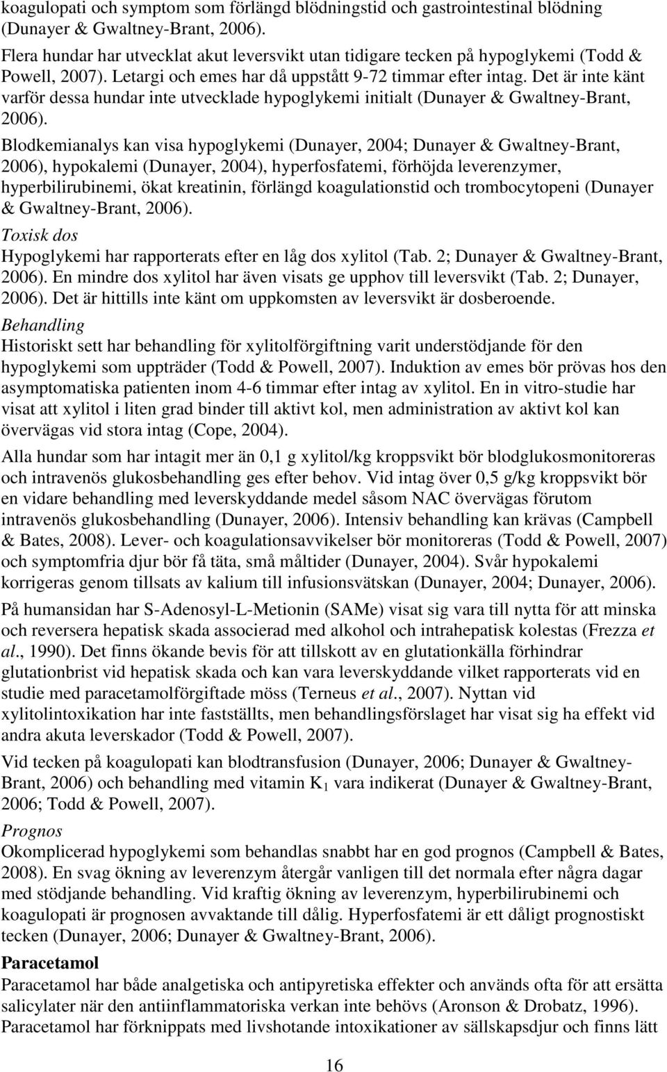 Det är inte känt varför dessa hundar inte utvecklade hypoglykemi initialt (Dunayer & Gwaltney-Brant, 2006).