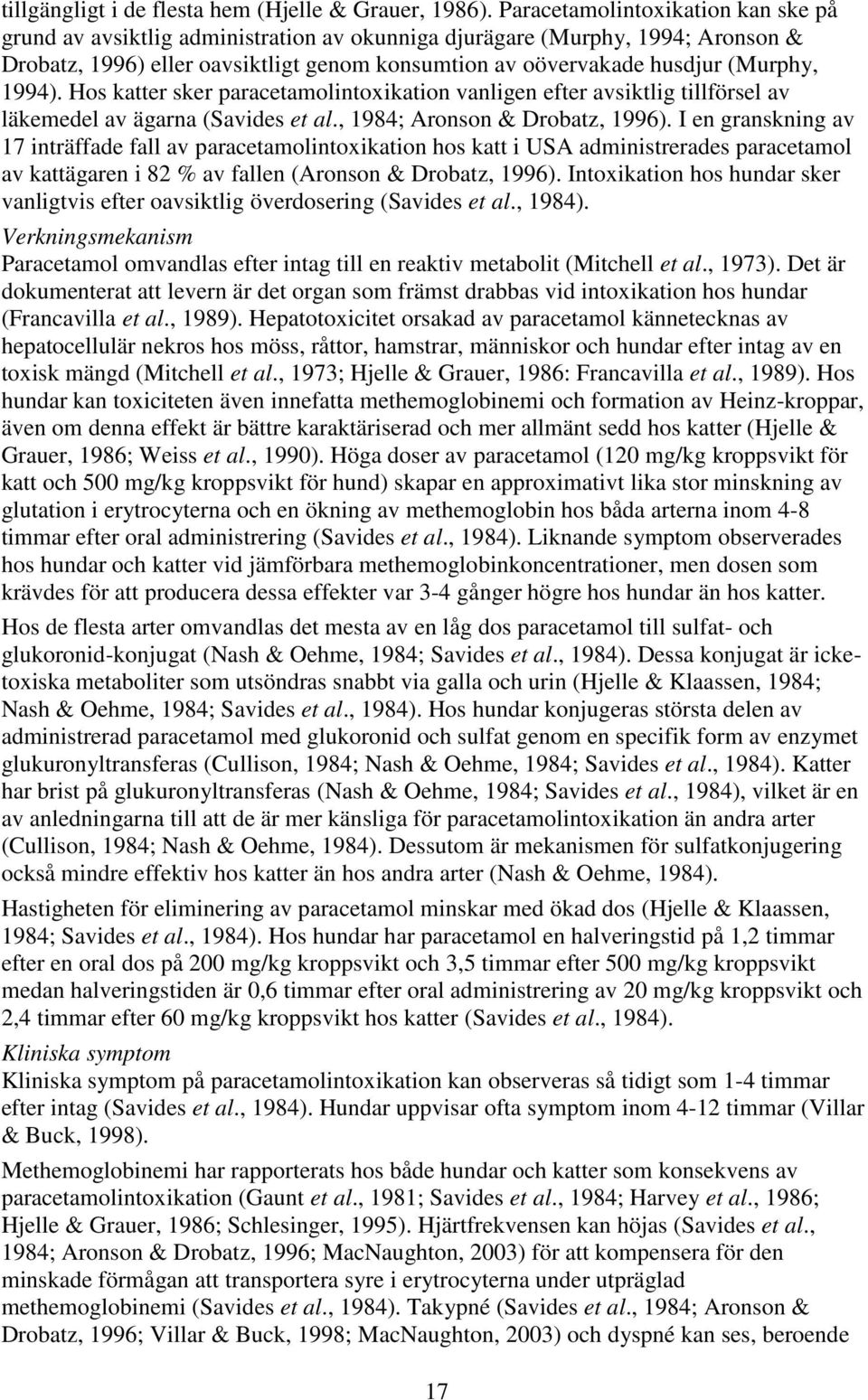 1994). Hos katter sker paracetamolintoxikation vanligen efter avsiktlig tillförsel av läkemedel av ägarna (Savides et al., 1984; Aronson & Drobatz, 1996).