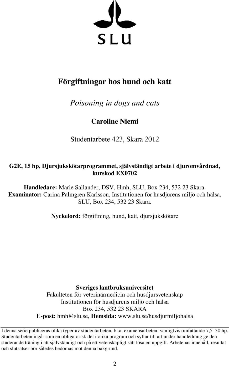 Nyckelord: förgiftning, hund, katt, djursjukskötare Sveriges lantbruksuniversitet Fakulteten för veterinärmedicin och husdjursvetenskap Institutionen för husdjurens miljö och hälsa Box 234, 532 23