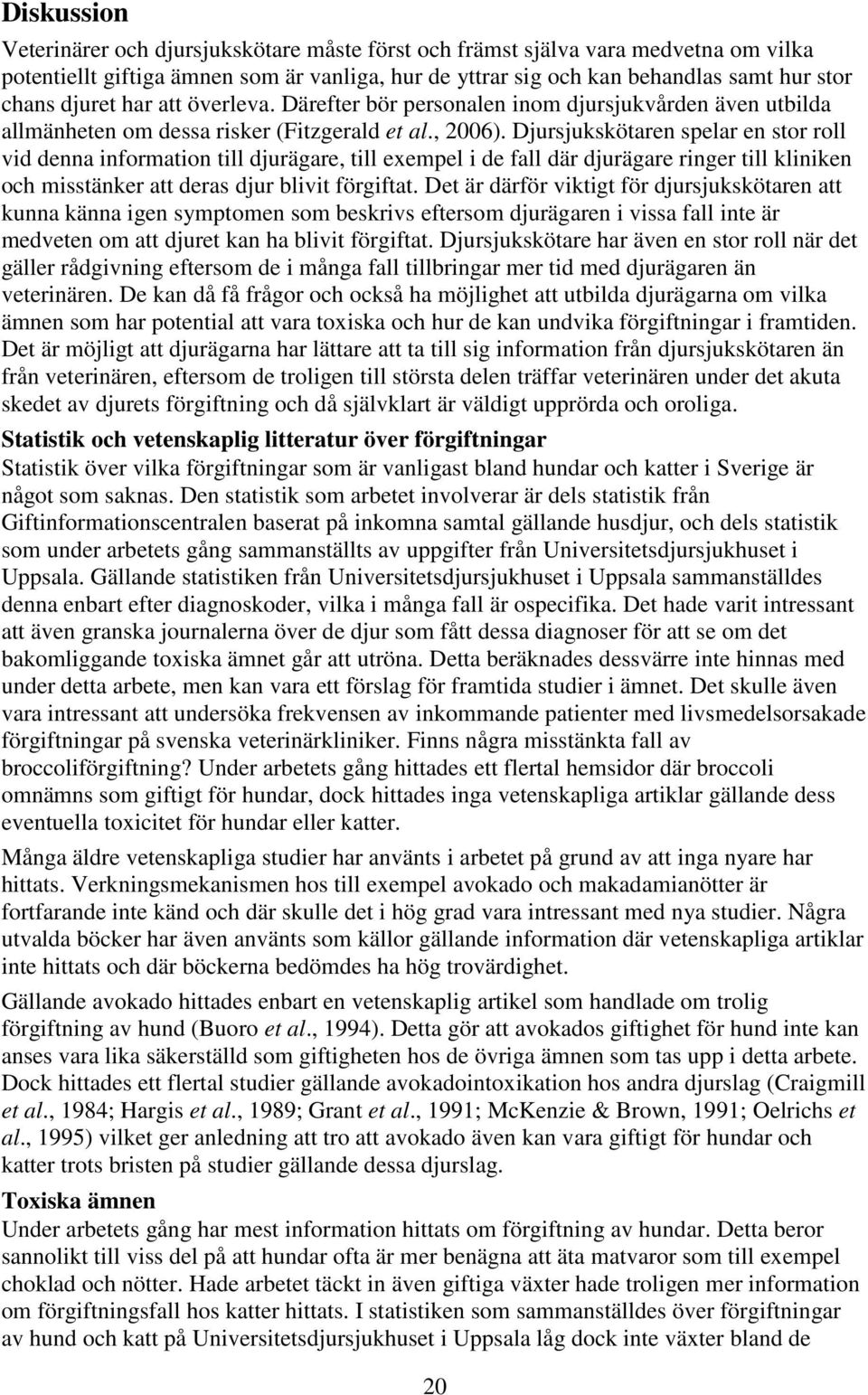 Djursjukskötaren spelar en stor roll vid denna information till djurägare, till exempel i de fall där djurägare ringer till kliniken och misstänker att deras djur blivit förgiftat.