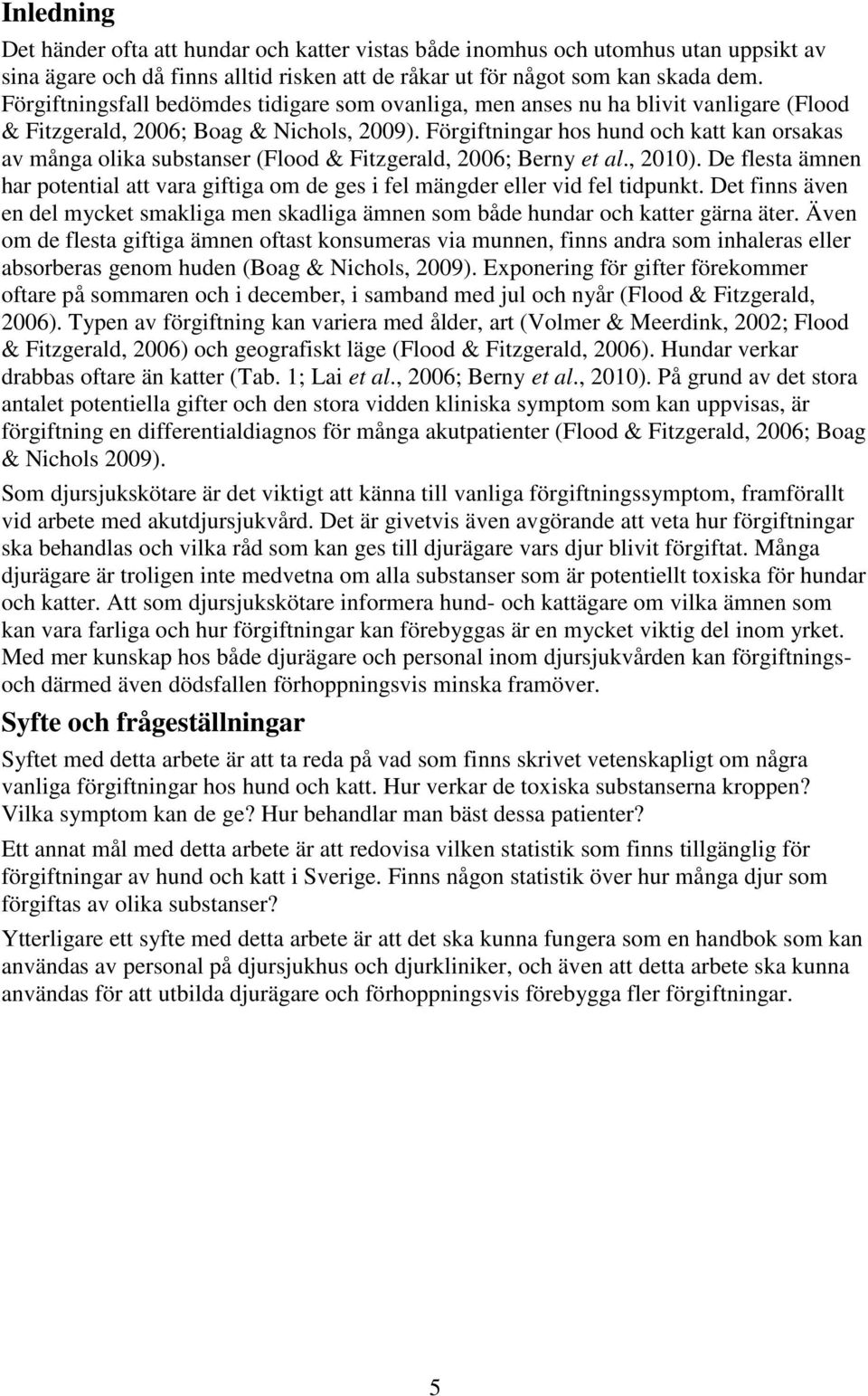 Förgiftningar hos hund och katt kan orsakas av många olika substanser (Flood & Fitzgerald, 2006; Berny et al., 2010).