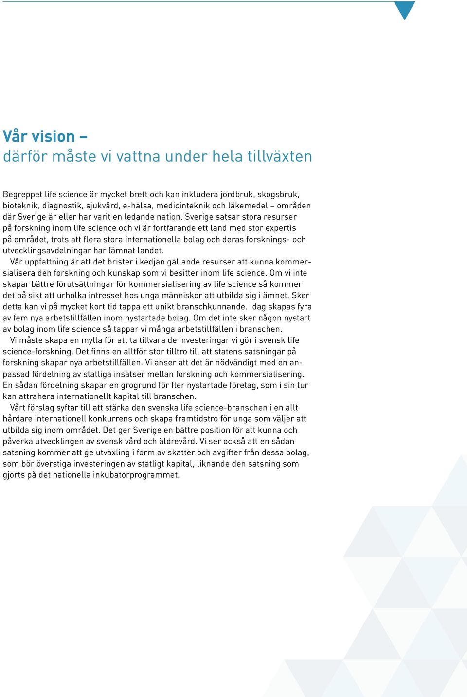 Sverige satsar stora resurser på forskning inom life science och vi är fortfarande ett land med stor expertis på området, trots att flera stora internationella bolag och deras forsknings- och