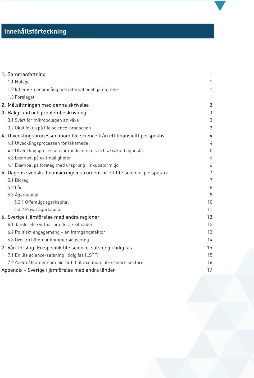 1 Utvecklingsprocessen för läkemedel 4 4.2 Utvecklingsprocessen för medicinteknik och in vitro-diagnostik 5 4.3 Exempel på exitmöjligheter 6 4.4 Exempel på företag med ursprung i inkubatormiljö 6 5.