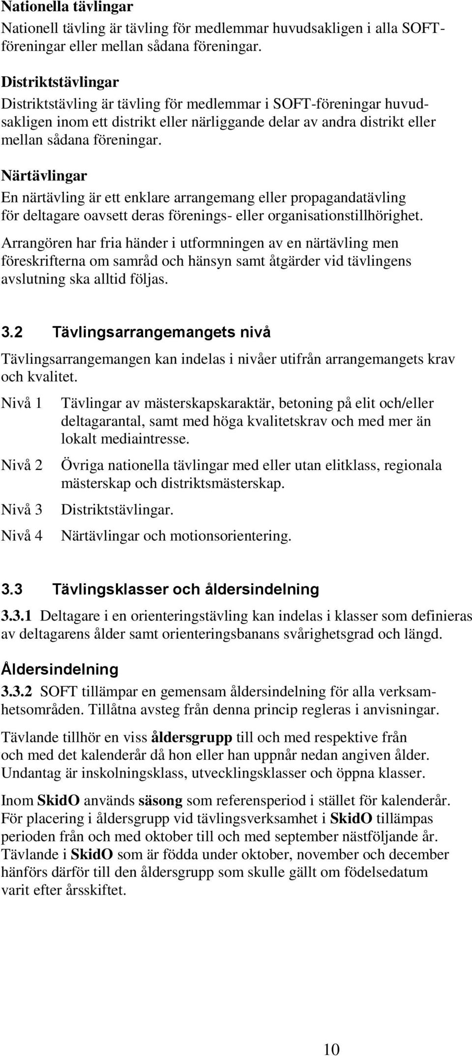 Närtävlingar En närtävling är ett enklare arrangemang eller propagandatävling för deltagare oavsett deras förenings- eller organisationstillhörighet.