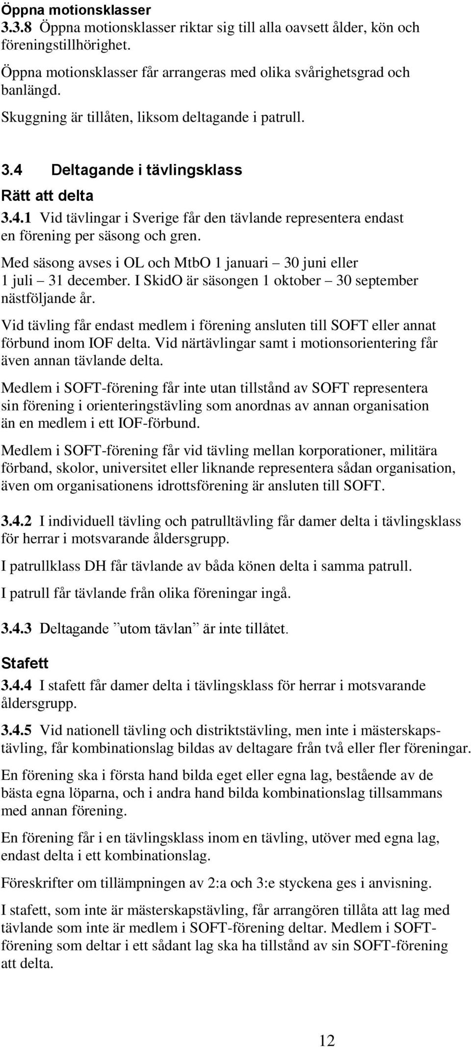 Med säsong avses i OL och MtbO 1 januari 30 juni eller 1 juli 31 december. I SkidO är säsongen 1 oktober 30 september nästföljande år.