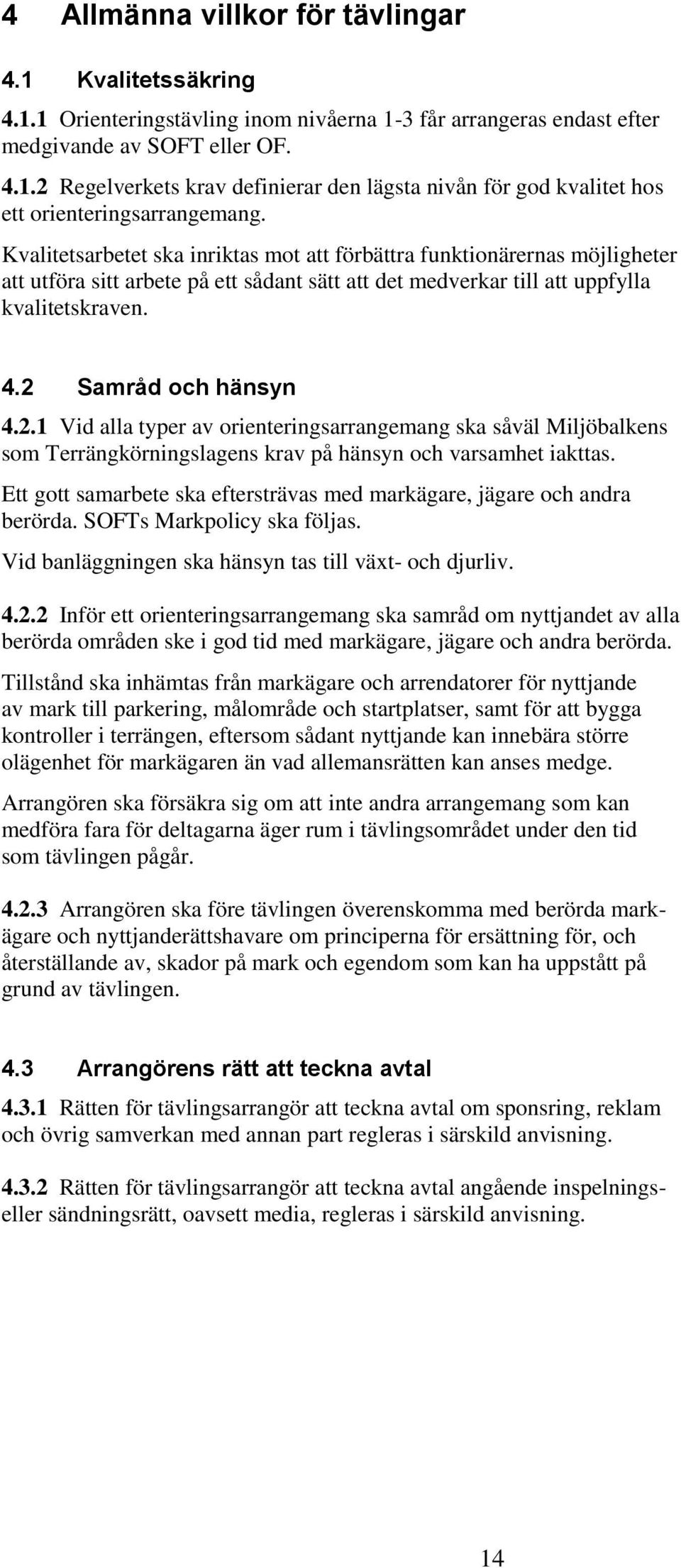 Samråd och hänsyn 4.2.1 Vid alla typer av orienteringsarrangemang ska såväl Miljöbalkens som Terrängkörningslagens krav på hänsyn och varsamhet iakttas.