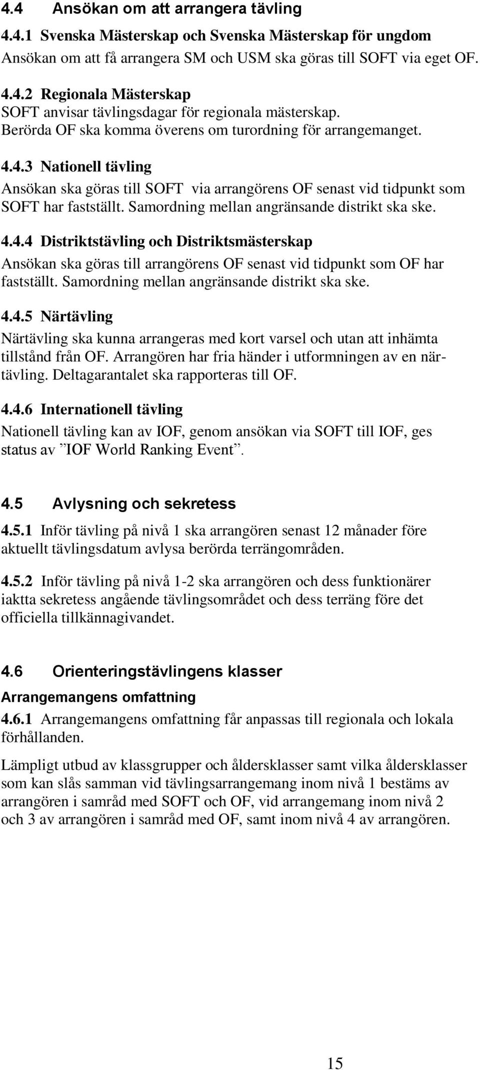 Samordning mellan angränsande distrikt ska ske. 4.4.4 Distriktstävling och Distriktsmästerskap Ansökan ska göras till arrangörens OF senast vid tidpunkt som OF har fastställt.