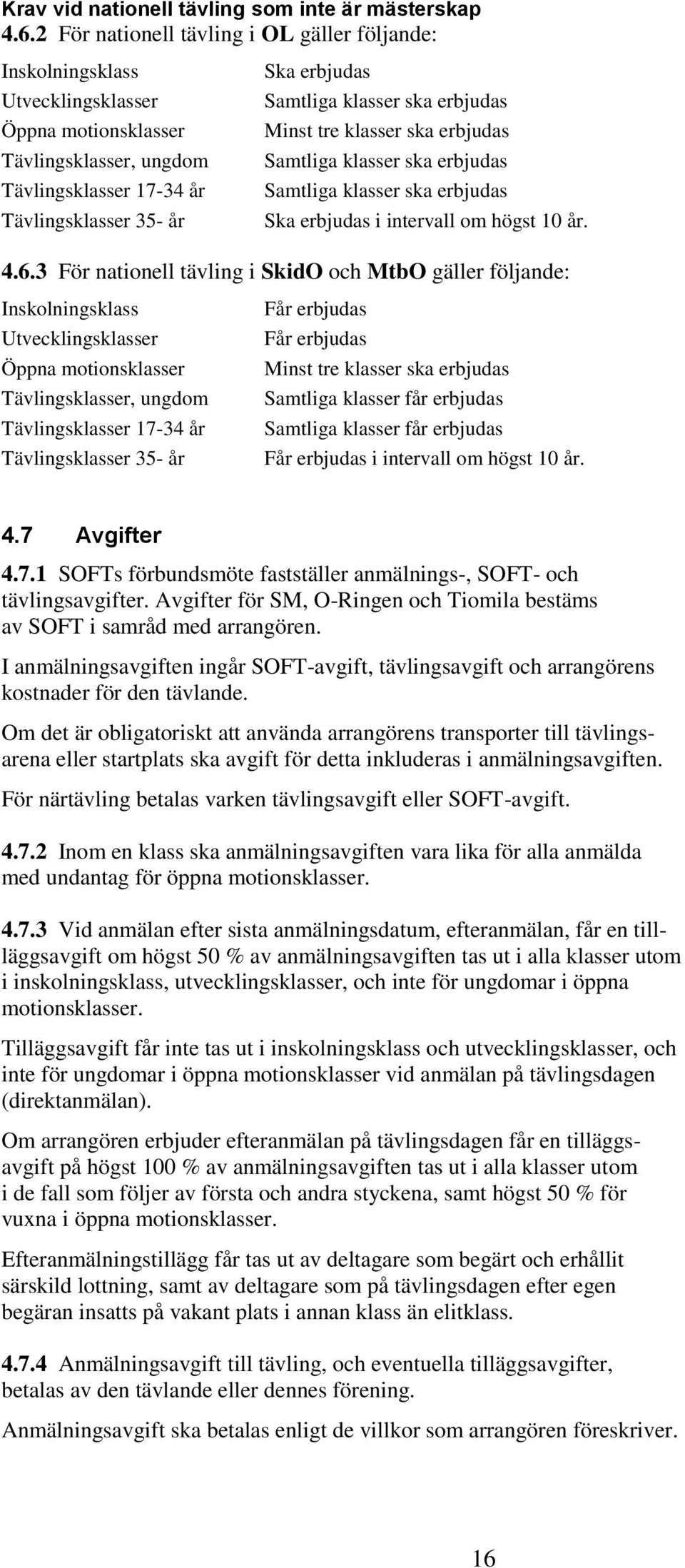 klasser ska erbjudas Minst tre klasser ska erbjudas Samtliga klasser ska erbjudas Samtliga klasser ska erbjudas Ska erbjudas i intervall om högst 10 år. 4.6.