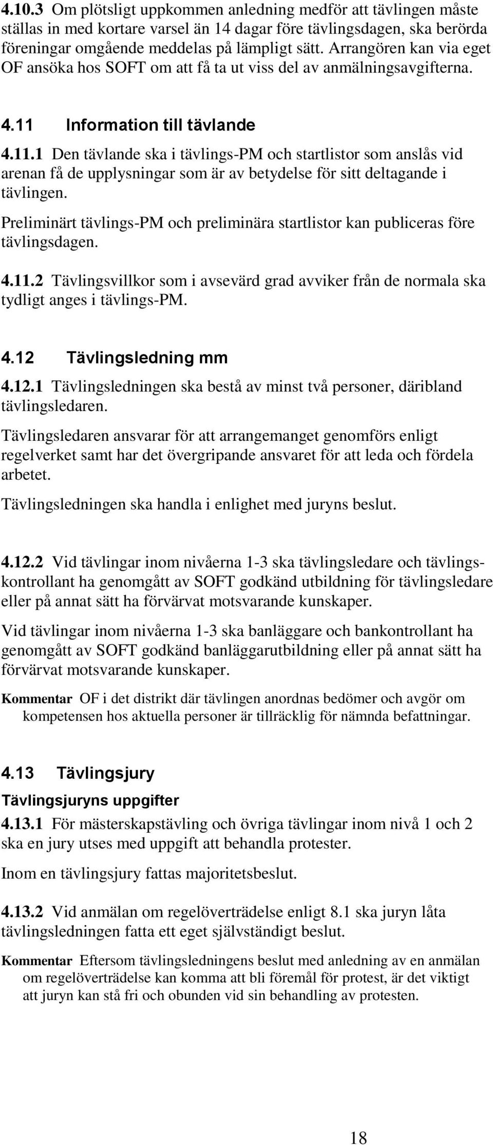 Information till tävlande 4.11.1 Den tävlande ska i tävlings-pm och startlistor som anslås vid arenan få de upplysningar som är av betydelse för sitt deltagande i tävlingen.