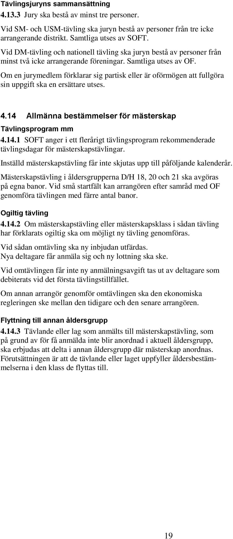 Om en jurymedlem förklarar sig partisk eller är oförmögen att fullgöra sin uppgift ska en ersättare utses. 4.14 