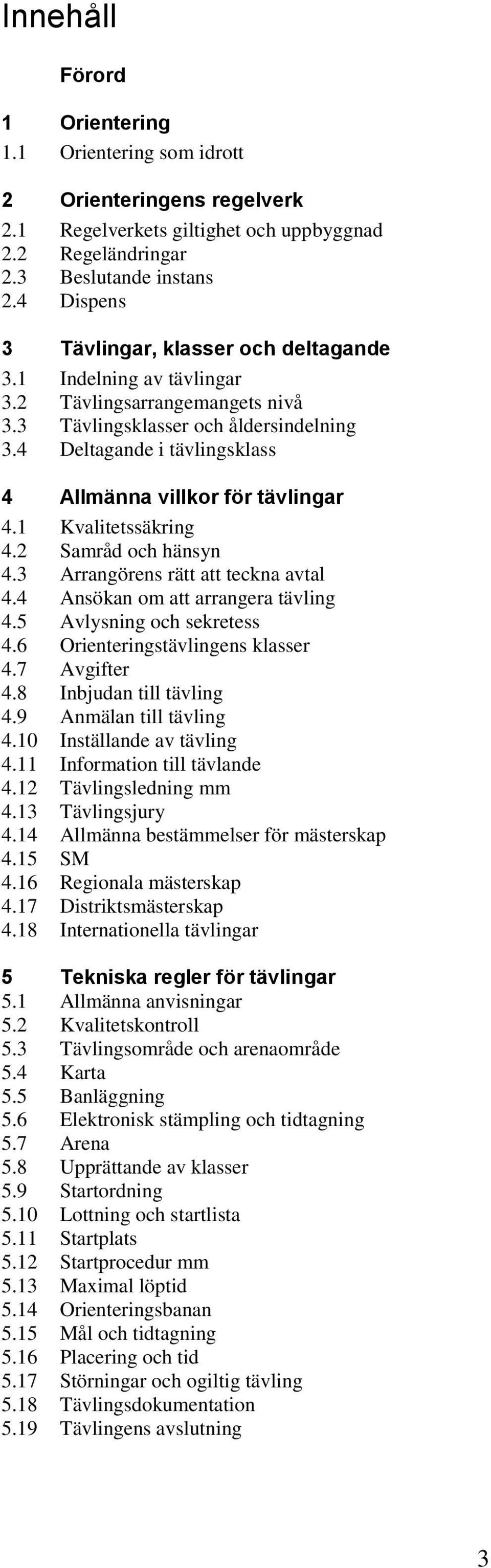 4 Deltagande i tävlingsklass 4 Allmänna villkor för tävlingar 4.1 Kvalitetssäkring 4.2 Samråd och hänsyn 4.3 Arrangörens rätt att teckna avtal 4.4 Ansökan om att arrangera tävling 4.