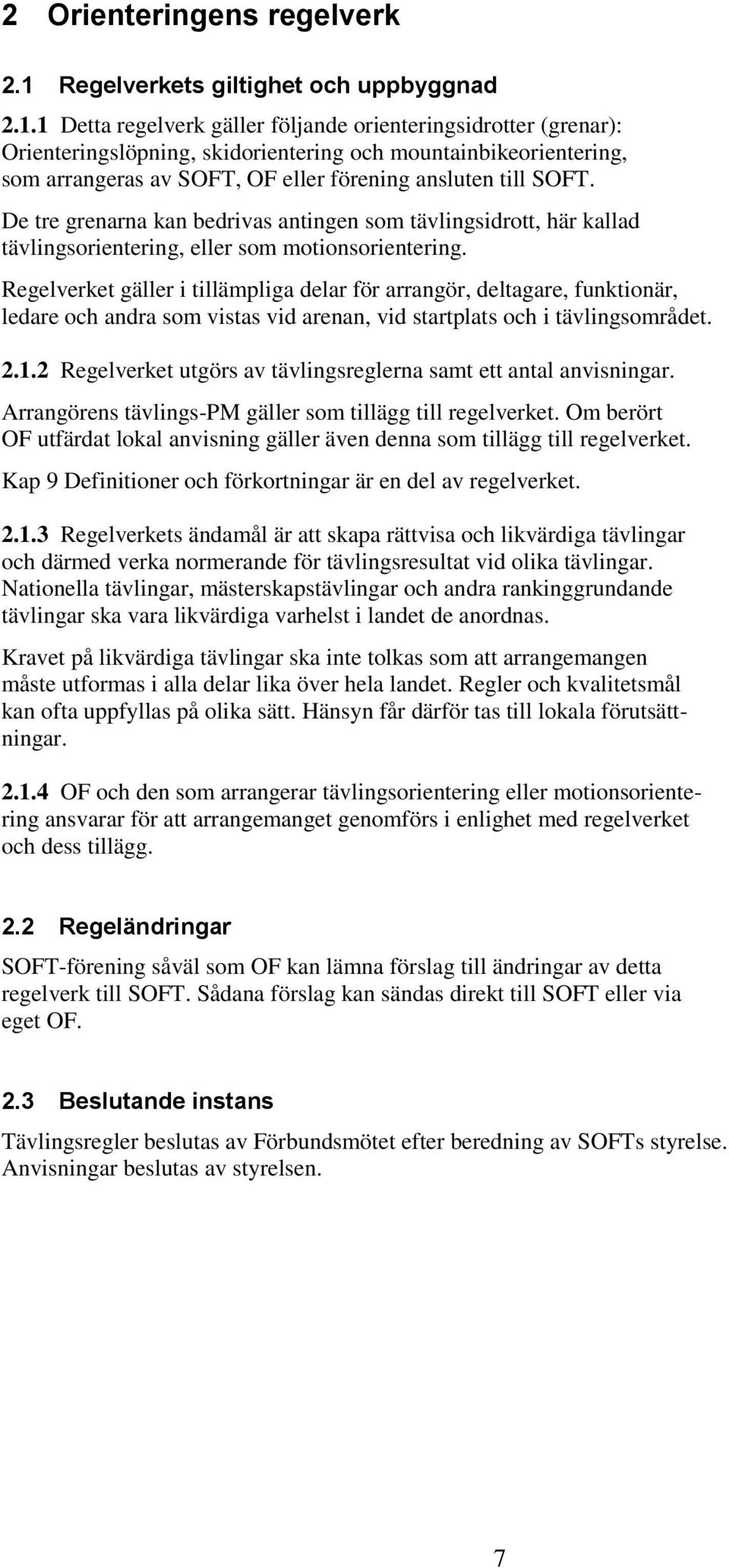 1 Detta regelverk gäller följande orienteringsidrotter (grenar): Orienteringslöpning, skidorientering och mountainbikeorientering, som arrangeras av SOFT, OF eller förening ansluten till SOFT.