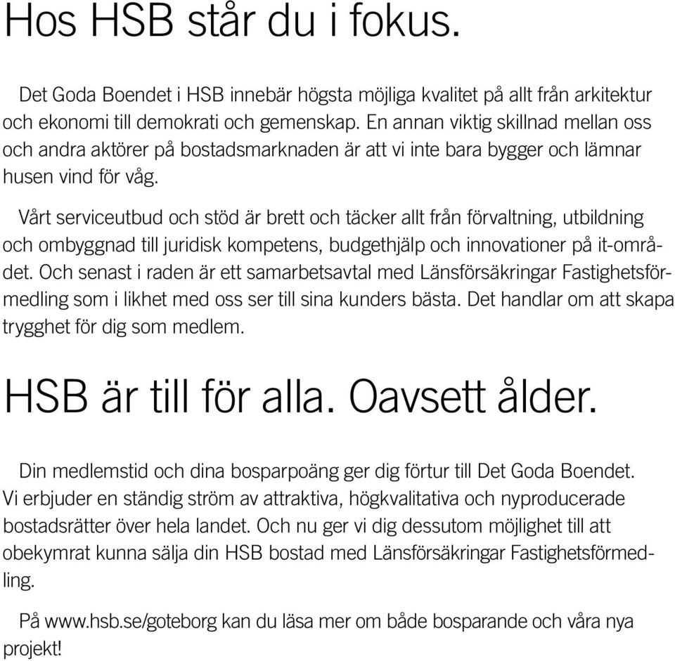 Vårt serviceutbud och stöd är brett och täcker allt från förvaltning, utbildning och ombyggnad till juridisk kompetens, budgethjälp och innovationer på it-området.