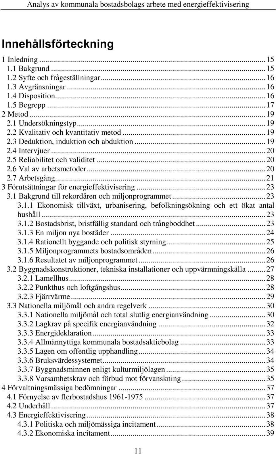 .. 20 2.7 Arbetsgång... 21 3 Förutsättningar för energieffektivisering... 23 3.1 Bakgrund till rekordåren och miljonprogrammet... 23 3.1.1 Ekonomisk tillväxt, urbanisering, befolkningsökning och ett ökat antal hushåll.