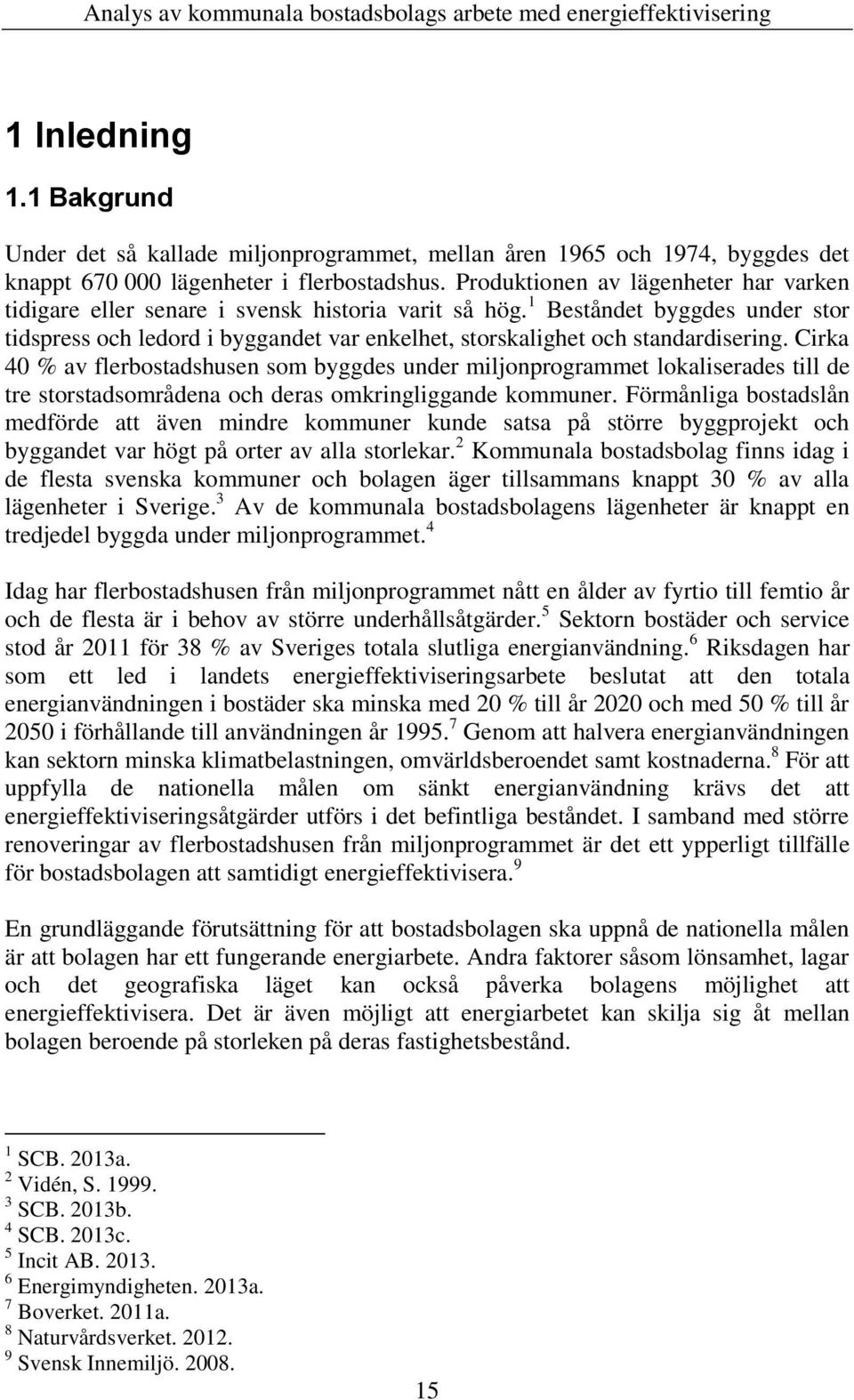 1 Beståndet byggdes under stor tidspress och ledord i byggandet var enkelhet, storskalighet och standardisering.