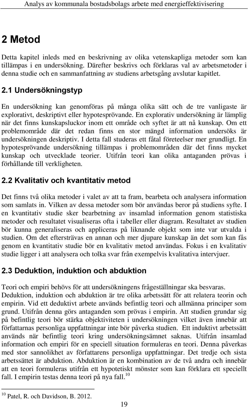 1 Undersökningstyp En undersökning kan genomföras på många olika sätt och de tre vanligaste är explorativt, deskriptivt eller hypotesprövande.