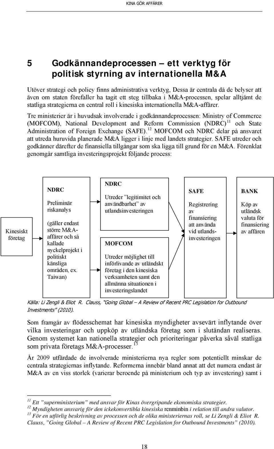 Tre ministerier är i huvudsak involverade i godkännandeprocessen: Ministry of Commerce (MOFCOM), National Development and Reform Commission (NDRC) 11 och State Administration of Foreign Exchange