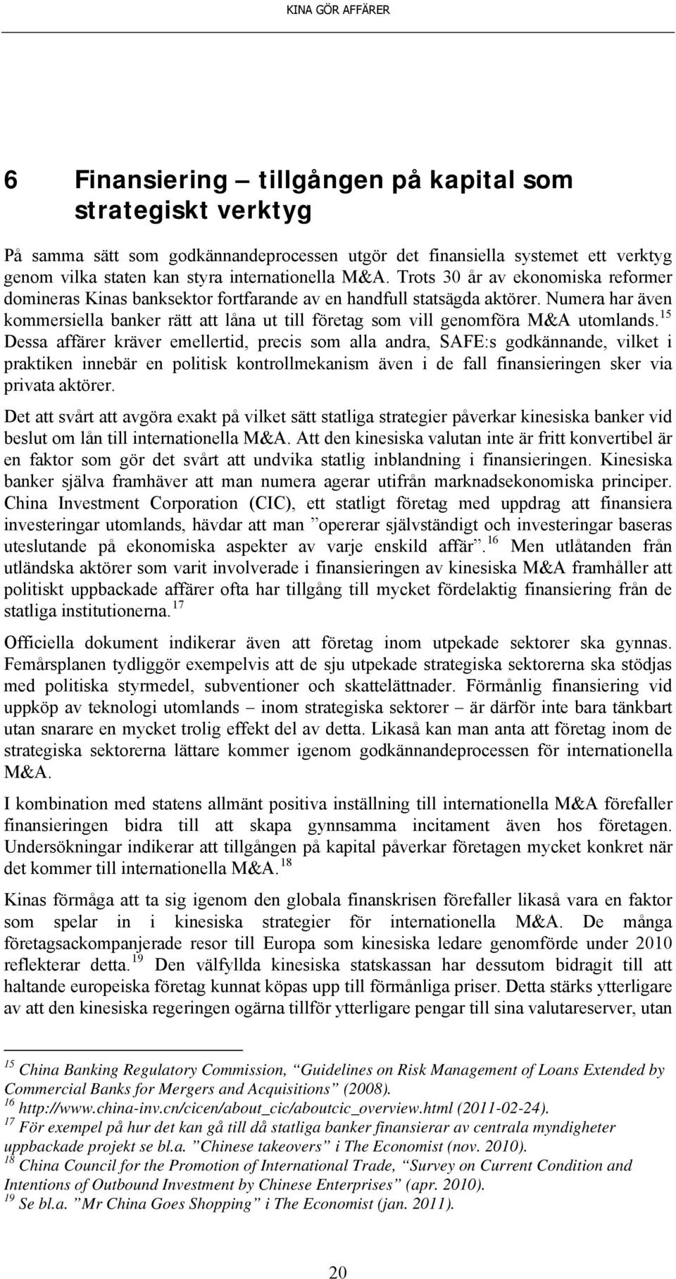 Numera har även kommersiella banker rätt att låna ut till företag som vill genomföra M&A utomlands.