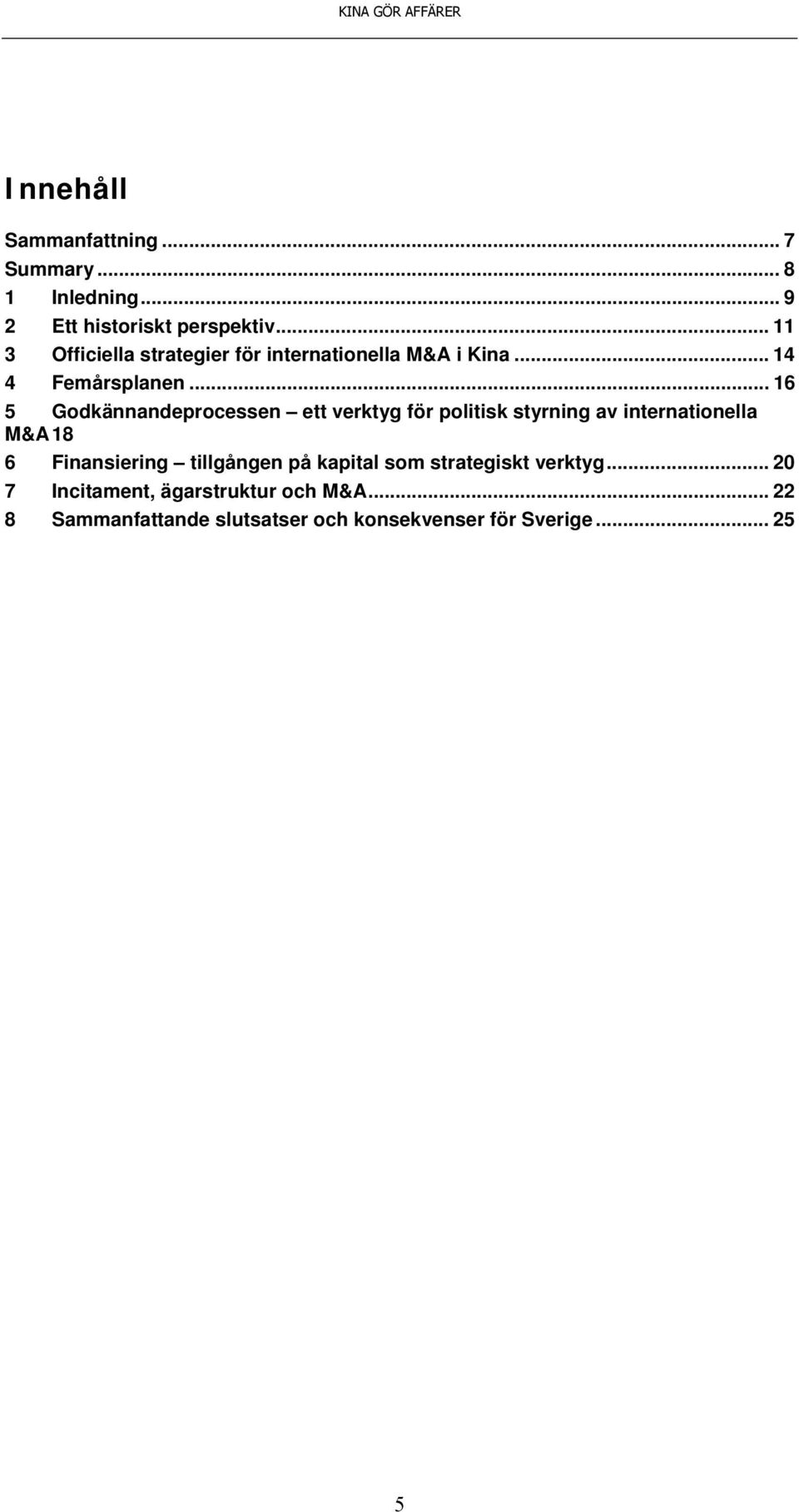 .. 16 5 Godkännandeprocessen ett verktyg för politisk styrning av internationella M&A 18 6 Finansiering