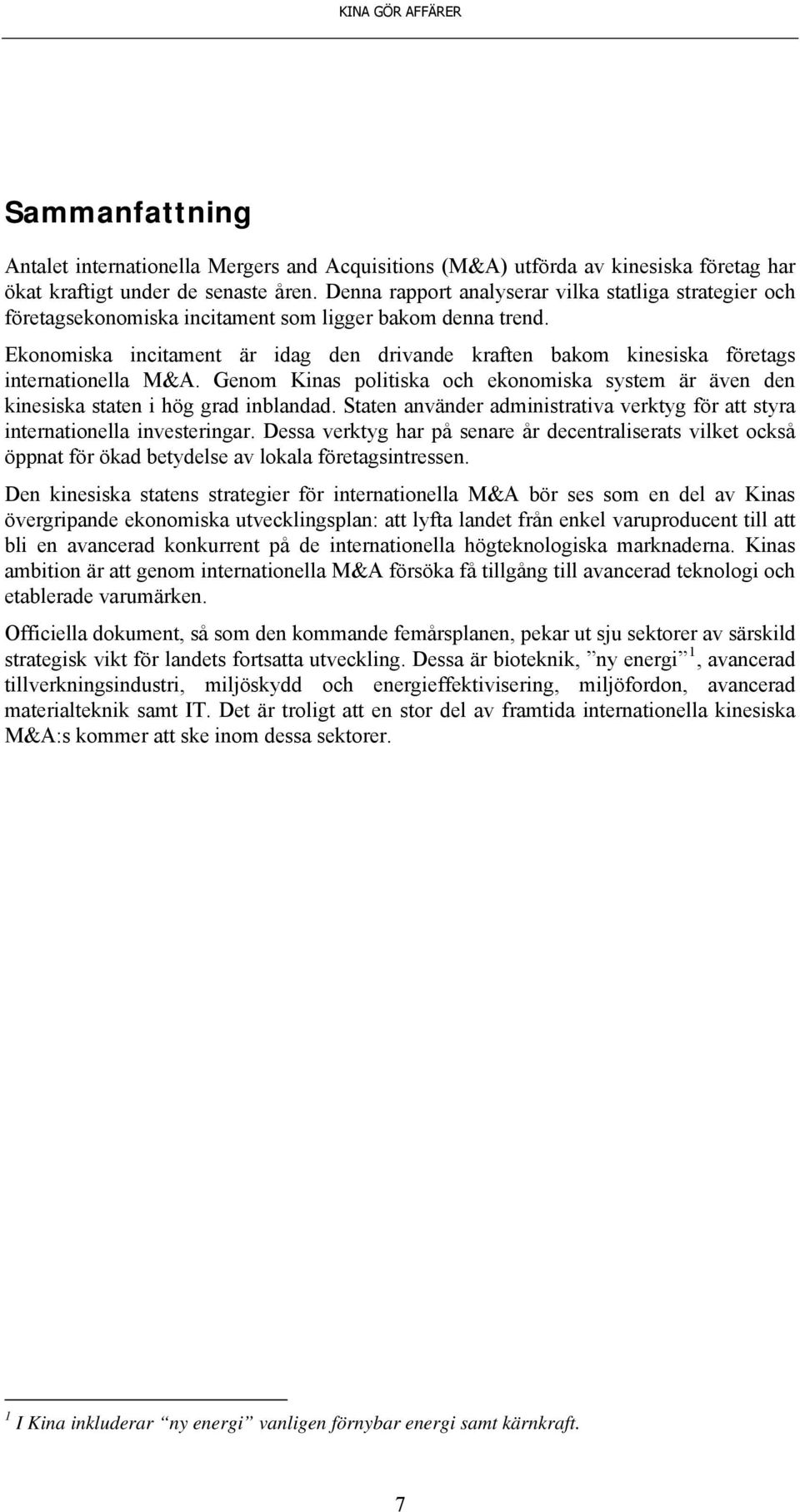 Ekonomiska incitament är idag den drivande kraften bakom kinesiska företags internationella M&A. Genom Kinas politiska och ekonomiska system är även den kinesiska staten i hög grad inblandad.