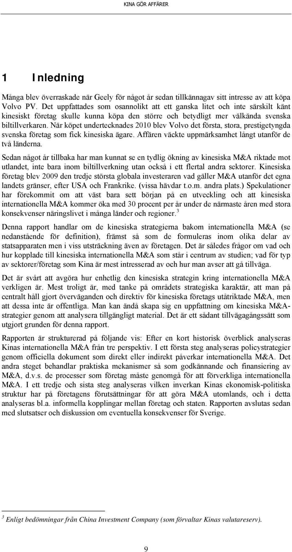 När köpet undertecknades 2010 blev Volvo det första, stora, prestigetyngda svenska företag som fick kinesiska ägare. Affären väckte uppmärksamhet långt utanför de två länderna.