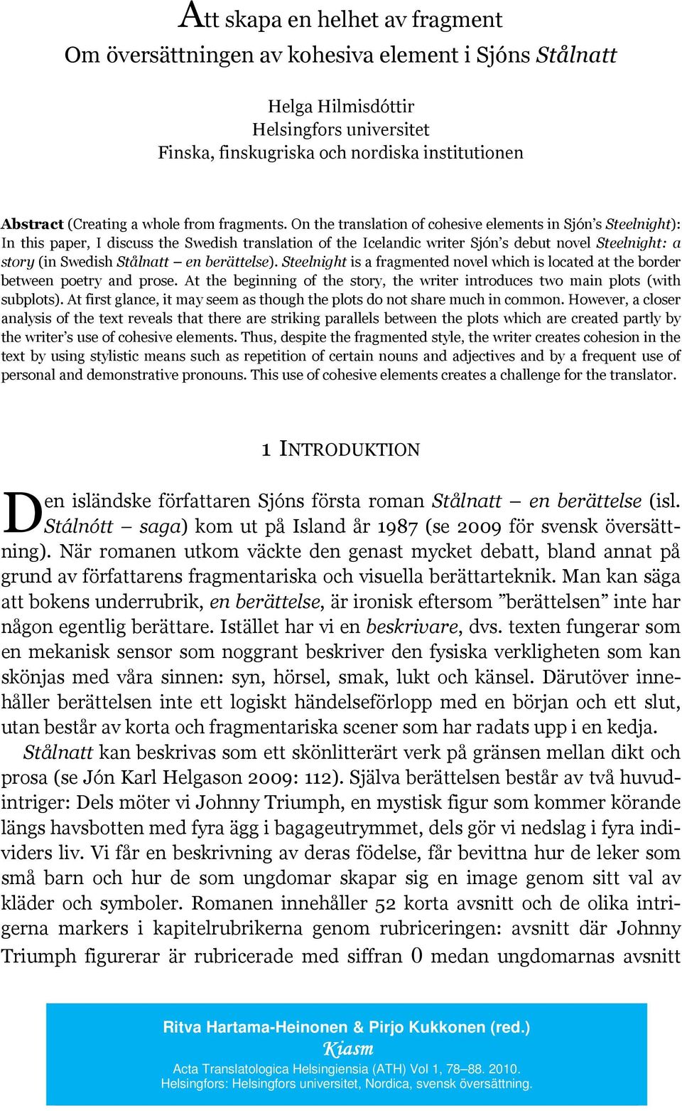 On the translation of cohesive elements in Sjón s Steelnight): In this paper, I discuss the Swedish translation of the Icelandic writer Sjón s debut novel Steelnight: a story (in Swedish Stålnatt en